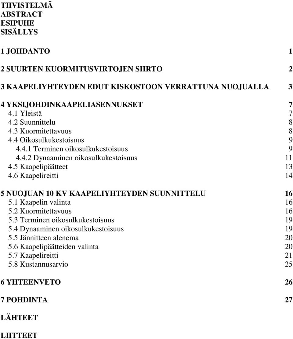 5 Kaapelipäätteet 13 4.6 Kaapelireitti 14 5 NUOJUAN 10 KV KAAPELIYHTEYDEN SUUNNITTELU 16 5.1 Kaapelin valinta 16 5.2 Kuormitettavuus 16 5.3 Terminen oikosulkukestoisuus 19 5.