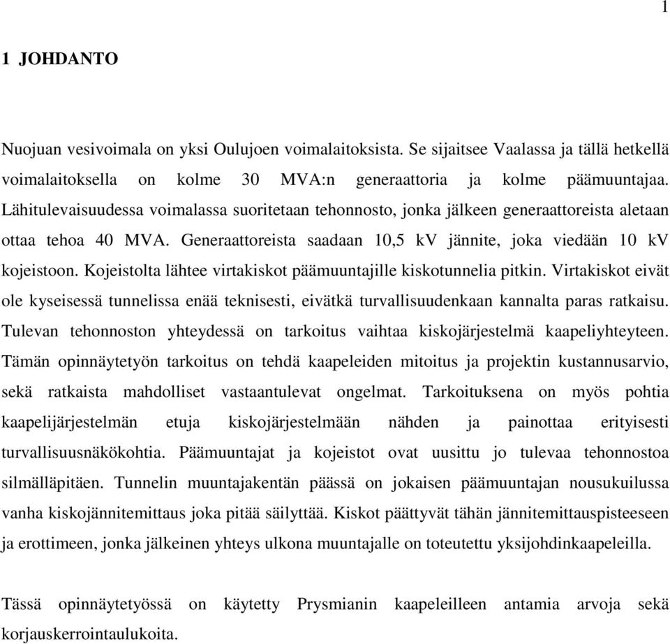 Kojeistolta lähtee virtakiskot päämuuntajille kiskotunnelia pitkin. Virtakiskot eivät ole kyseisessä tunnelissa enää teknisesti, eivätkä turvallisuudenkaan kannalta paras ratkaisu.