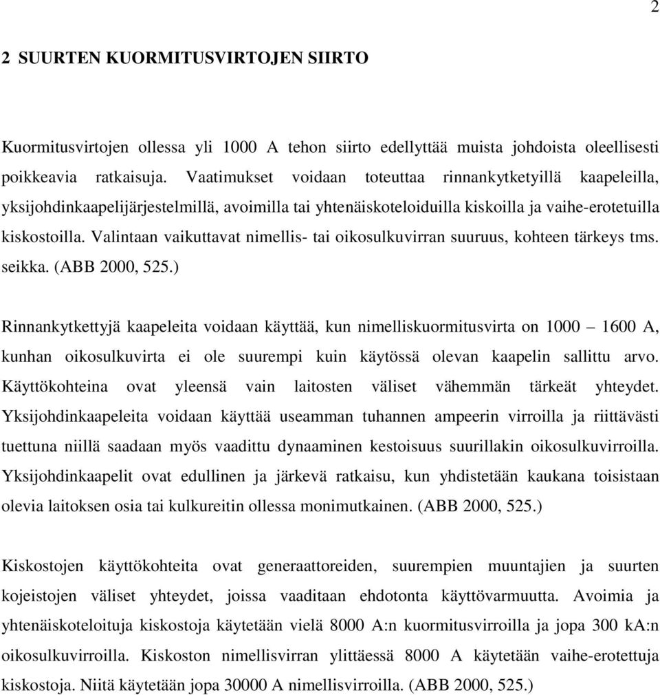 Valintaan vaikuttavat nimellis- tai oikosulkuvirran suuruus, kohteen tärkeys tms. seikka. (ABB 2000, 525.