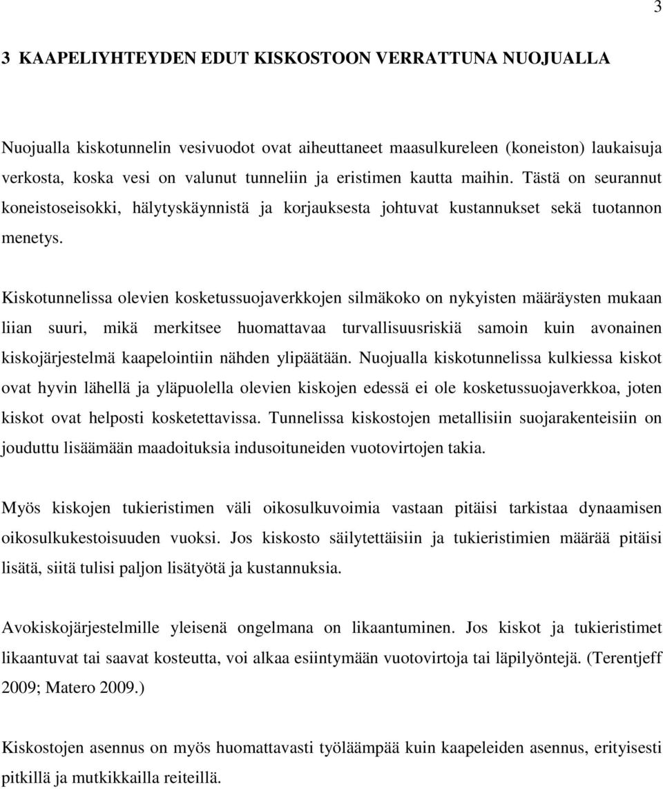 Kiskotunnelissa olevien kosketussuojaverkkojen silmäkoko on nykyisten määräysten mukaan liian suuri, mikä merkitsee huomattavaa turvallisuusriskiä samoin kuin avonainen kiskojärjestelmä kaapelointiin