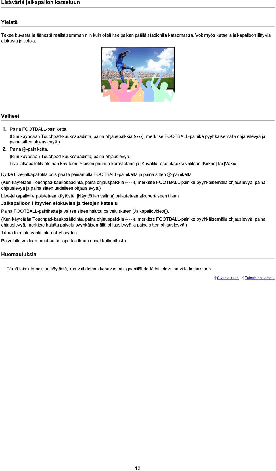 (Kun käytetään Touchpad kaukosäädintä, paina ohjauspalkkia ( ), merkitse FOOTBALL painike pyyhkäisemällä ohjauslevyä ja paina sitten ohjauslevyä.) 2. Paina painiketta.