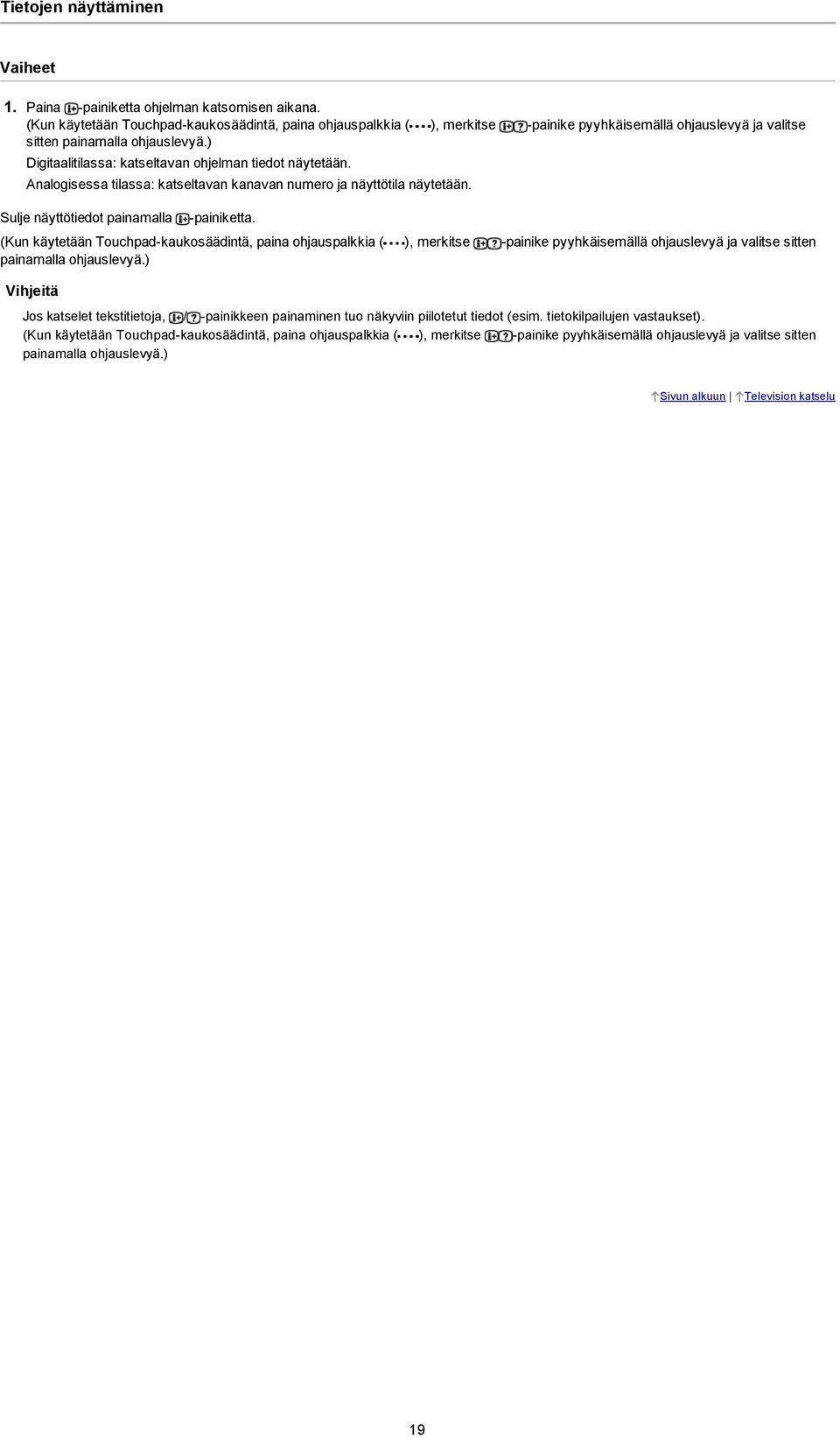 ) Digitaalitilassa: katseltavan ohjelman tiedot näytetään. Analogisessa tilassa: katseltavan kanavan numero ja näyttötila näytetään. Sulje näyttötiedot painamalla painiketta.