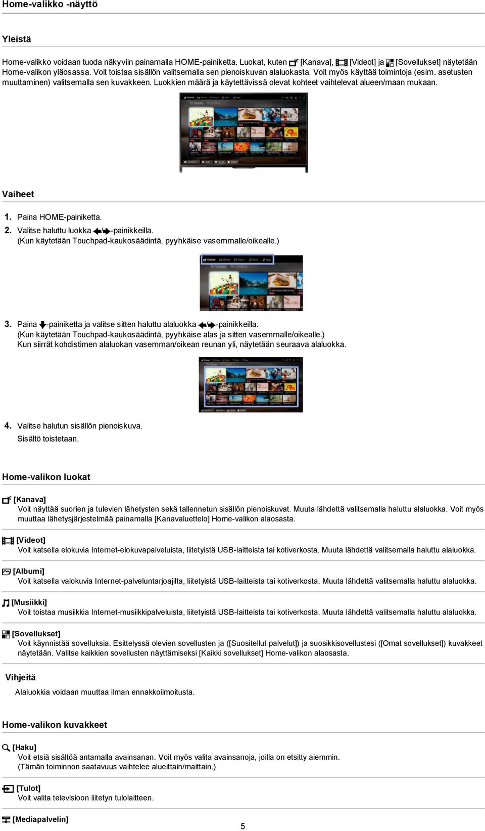 Luokkien määrä ja käytettävissä olevat kohteet vaihtelevat alueen/maan mukaan. 1. Paina HOME painiketta. 2. Valitse haluttu luokka / painikkeilla.