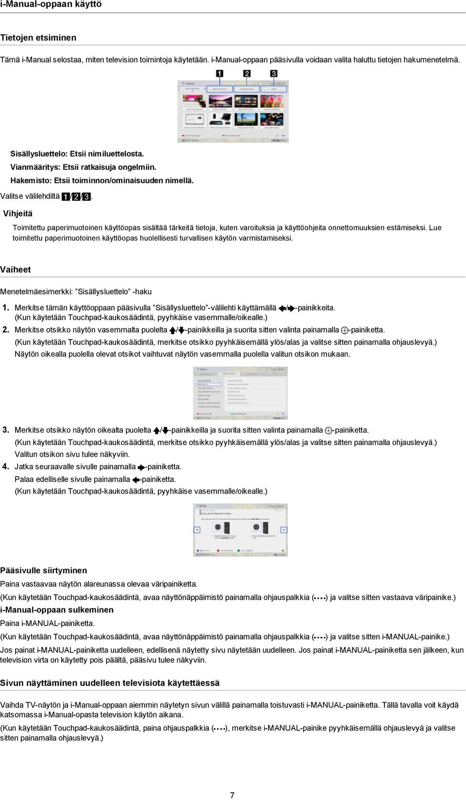 Vihjeitä Toimitettu paperimuotoinen käyttöopas sisältää tärkeitä tietoja, kuten varoituksia ja käyttöohjeita onnettomuuksien estämiseksi.