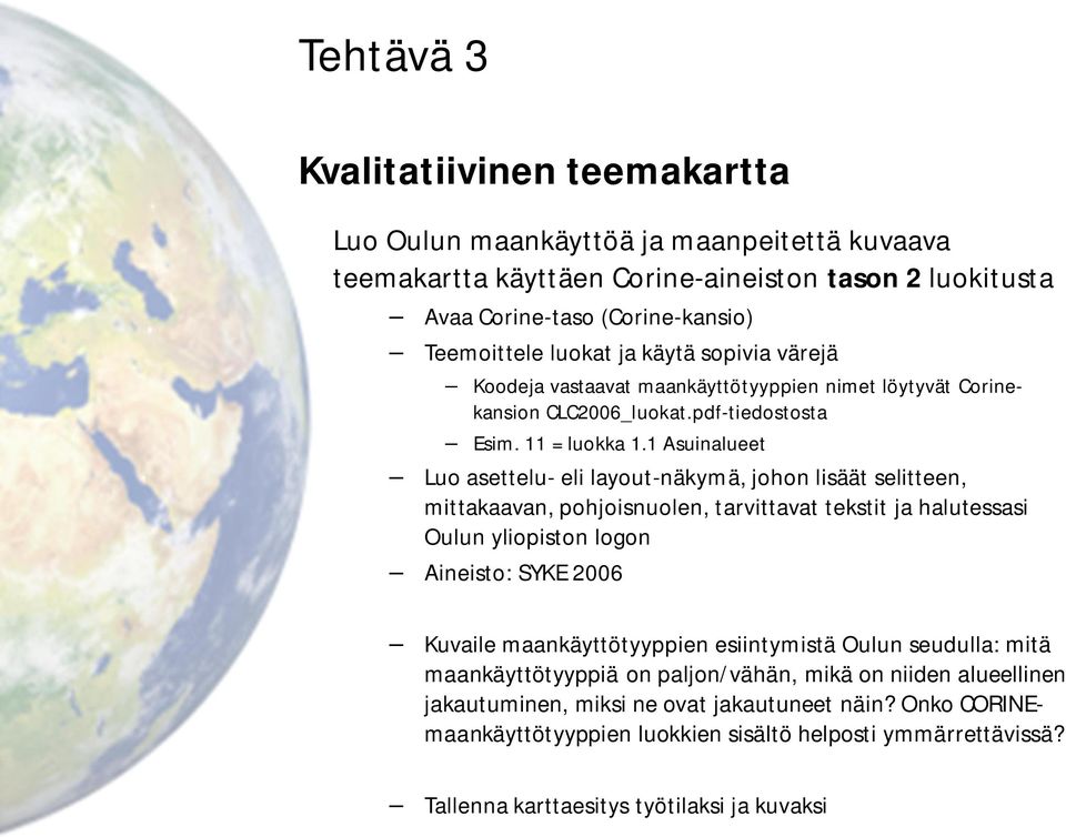 1 Asuinalueet Luo asettelu- eli layout-näkymä, johon lisäät selitteen, mittakaavan, pohjoisnuolen, tarvittavat tekstit ja halutessasi Oulun yliopiston logon Aineisto: SYKE 2006 Kuvaile