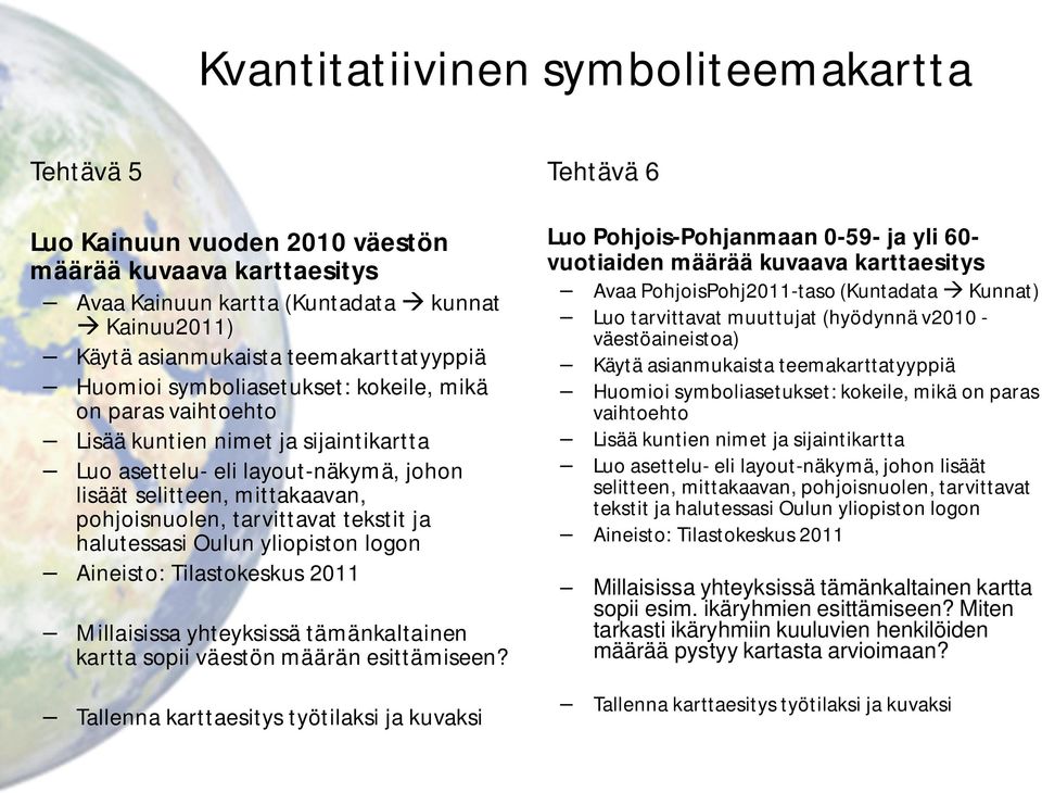 tekstit ja halutessasi Oulun yliopiston logon Aineisto: Tilastokeskus 2011 Millaisissa yhteyksissä tämänkaltainen kartta sopii väestön määrän esittämiseen?