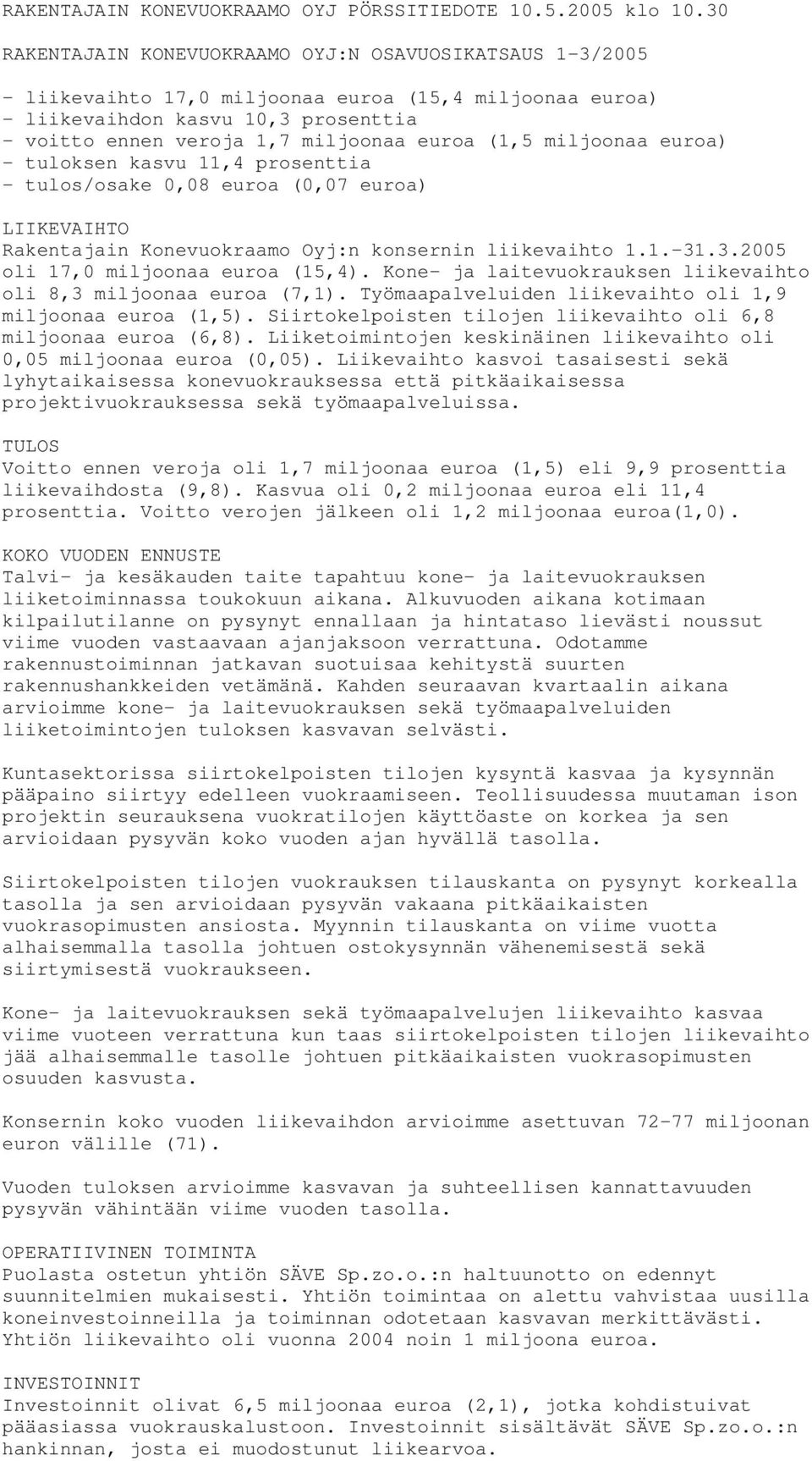 (1,5 miljoonaa euroa) - tuloksen kasvu 11,4 prosenttia - tulos/osake 0,08 euroa (0,07 euroa) LIIKEVAIHTO Rakentajain Konevuokraamo Oyj:n konsernin liikevaihto 1.1.-31