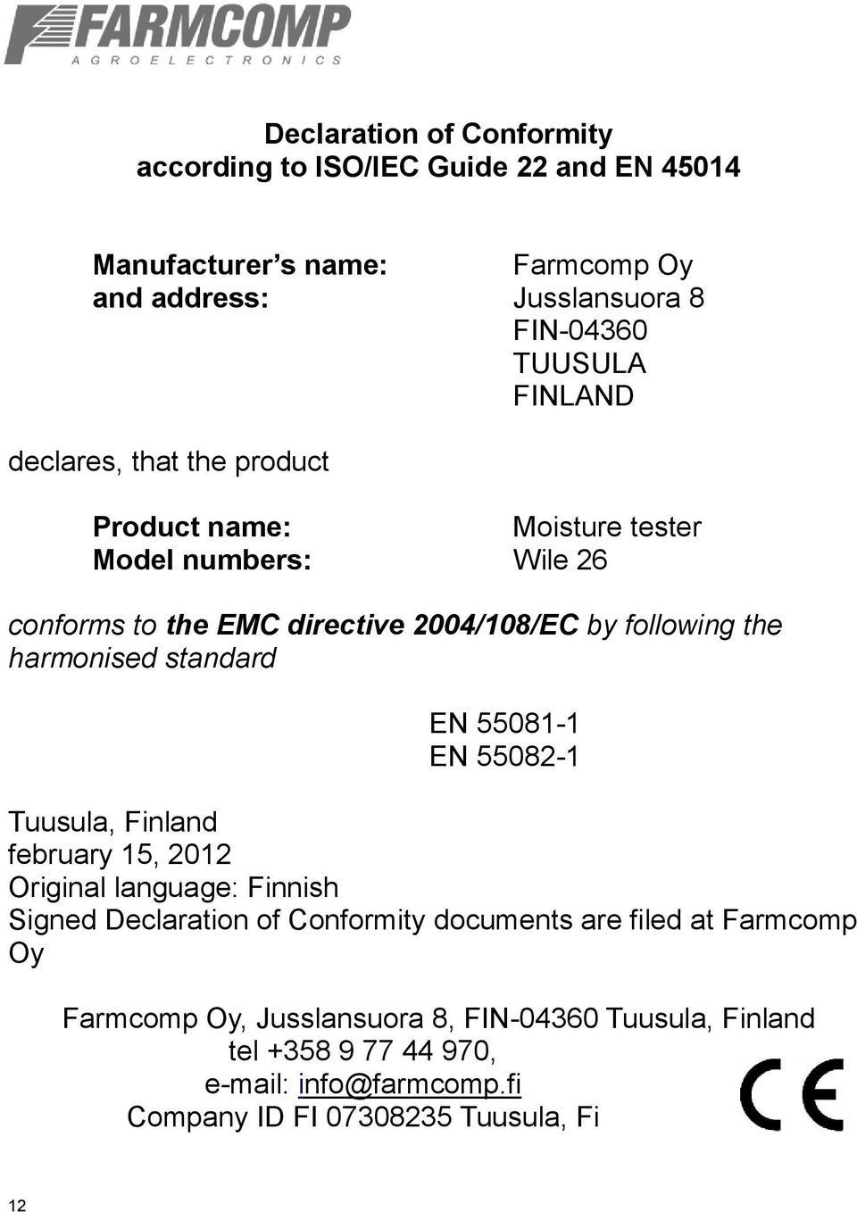 harmonised standard EN 55081-1 EN 55082-1 Tuusula, Finland february 15, 2012 Original language: Finnish Signed Declaration of Conformity documents are