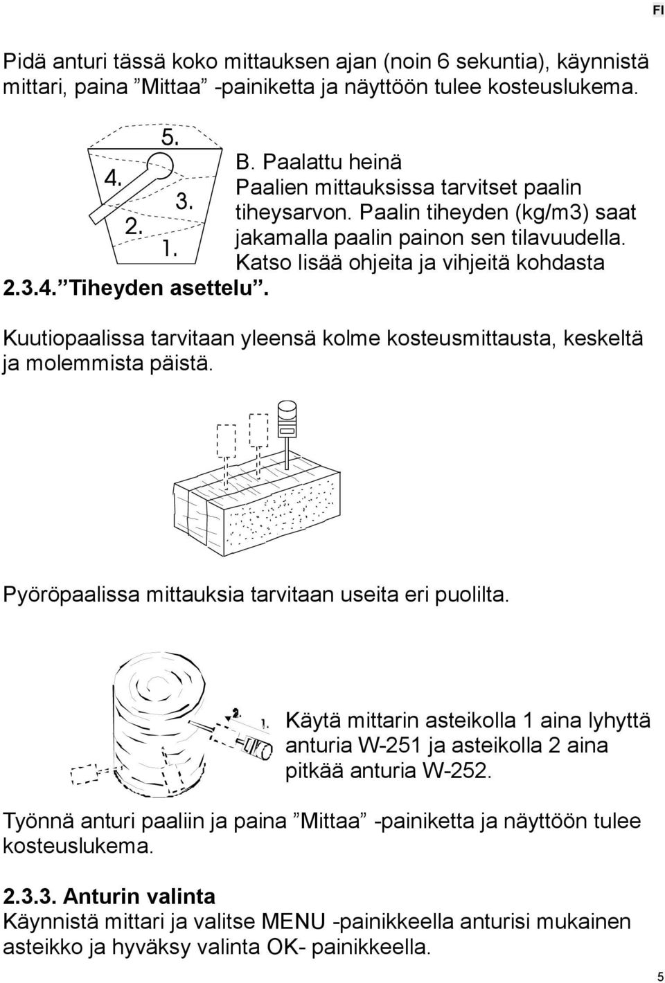 Tiheyden asettelu. Kuutiopaalissa tarvitaan yleensä kolme kosteusmittausta, keskeltä ja molemmista päistä. Pyöröpaalissa mittauksia tarvitaan useita eri puolilta.