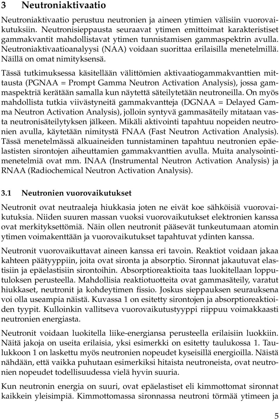 Neutroniaktivaatioanalyysi (NAA) voidaan suorittaa erilaisilla menetelmillä. Näillä on omat nimityksensä.
