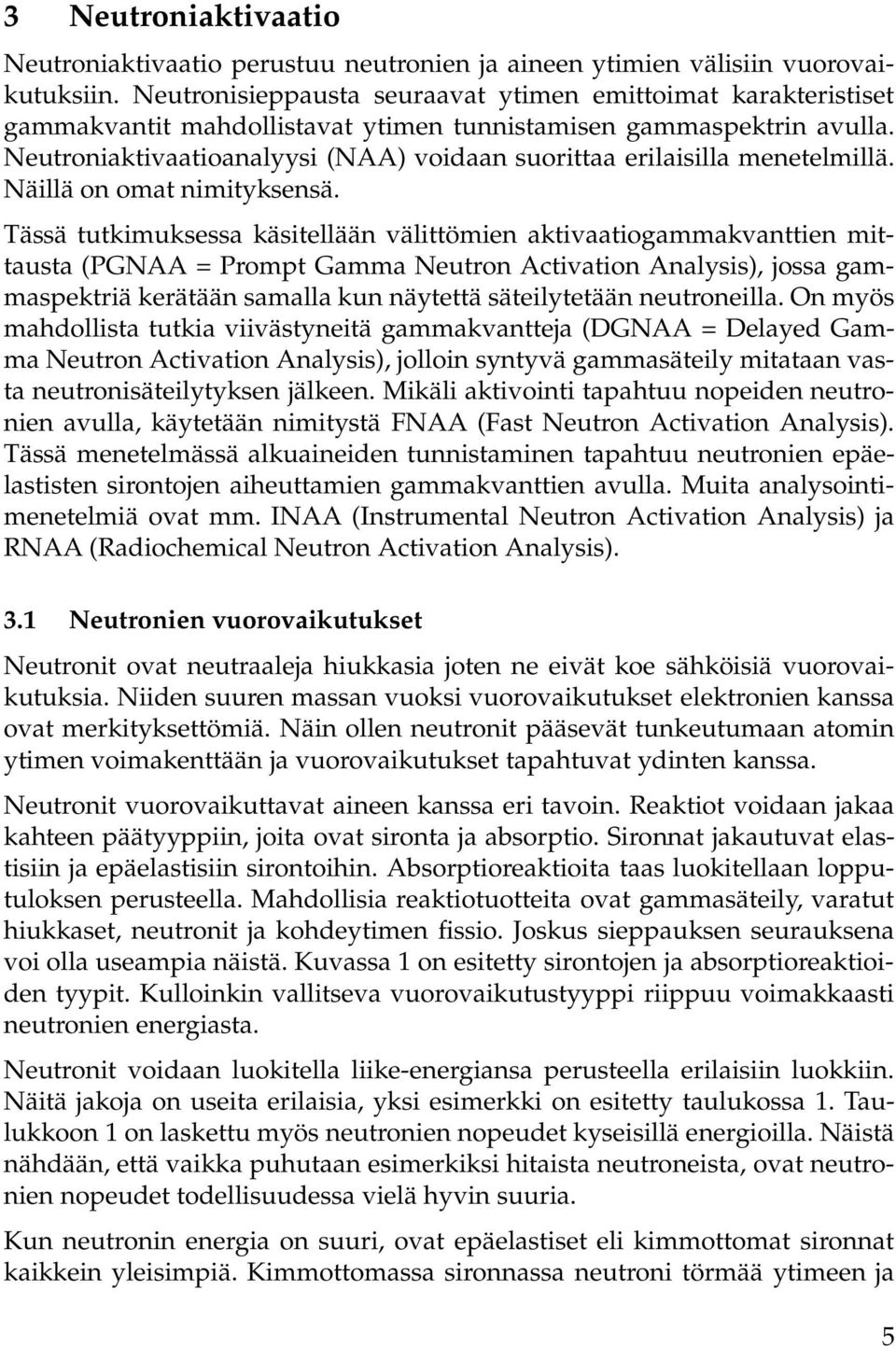 Neutroniaktivaatioanalyysi (NAA) voidaan suorittaa erilaisilla menetelmillä. Näillä on omat nimityksensä.