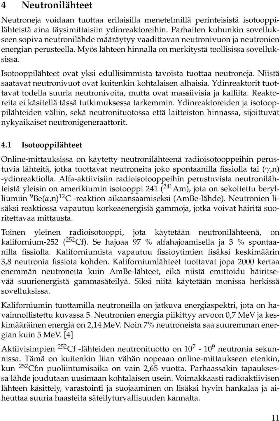 Isotooppilähteet ovat yksi edullisimmista tavoista tuottaa neutroneja. Niistä saatavat neutronivuot ovat kuitenkin kohtalaisen alhaisia.