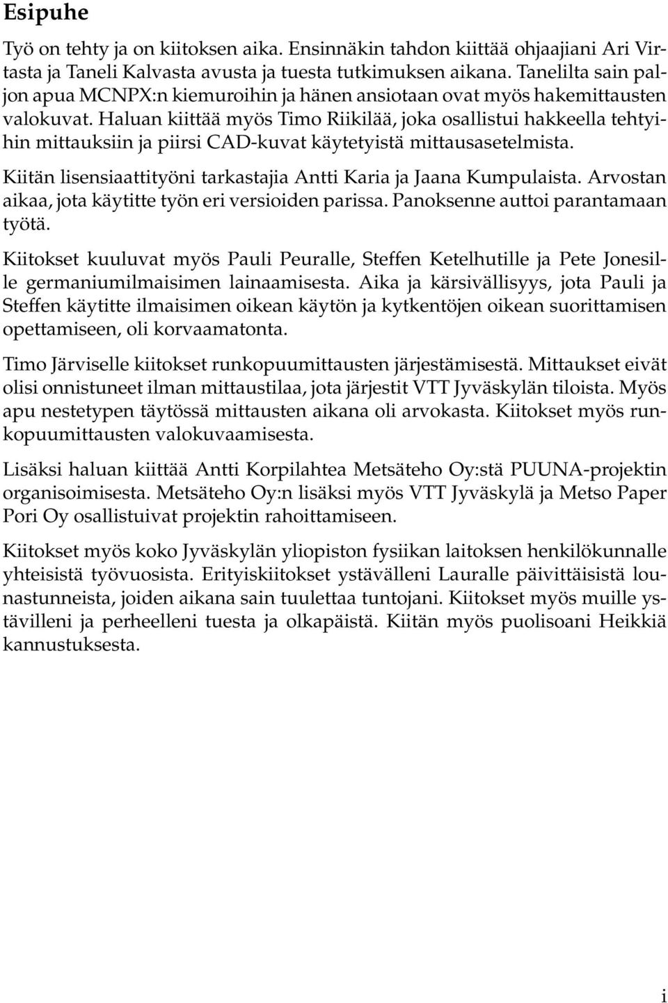 Haluan kiittää myös Timo Riikilää, joka osallistui hakkeella tehtyihin mittauksiin ja piirsi CAD-kuvat käytetyistä mittausasetelmista.