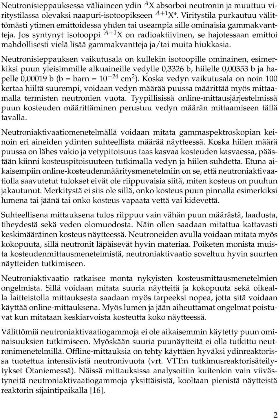 Jos syntynyt isotooppi A+1 X on radioaktiivinen, se hajotessaan emittoi mahdollisesti vielä lisää gammakvantteja ja/tai muita hiukkasia.