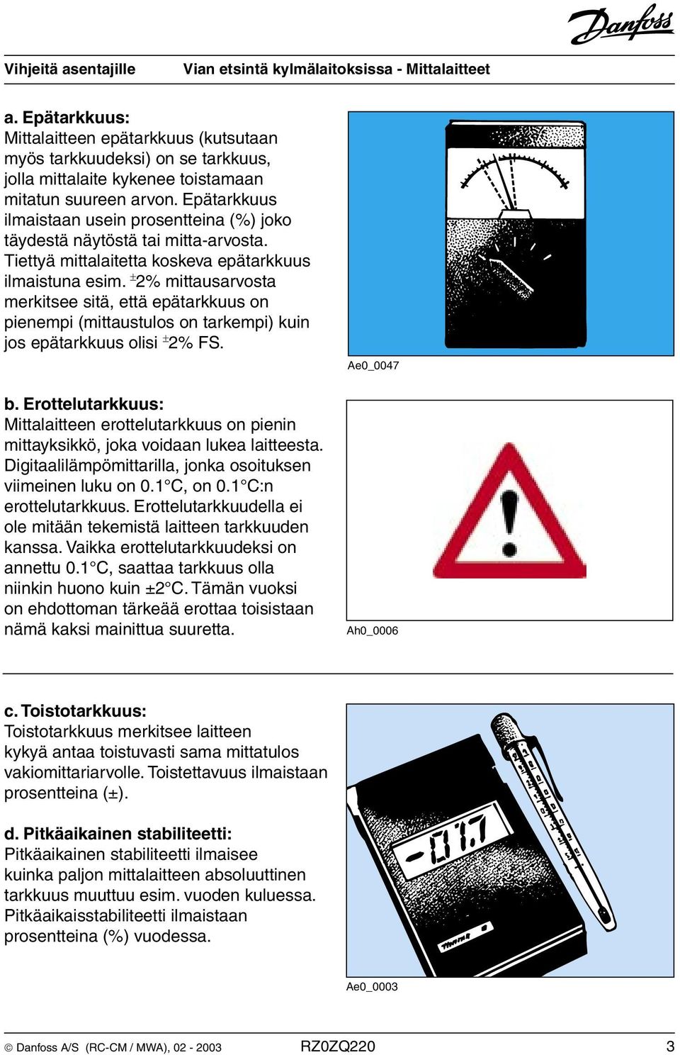 ± 2% mittausarvosta merkitsee sitä, että epätarkkuus on pienempi (mittaustulos on tarkempi) kuin jos epätarkkuus olisi ± 2% FS. b.