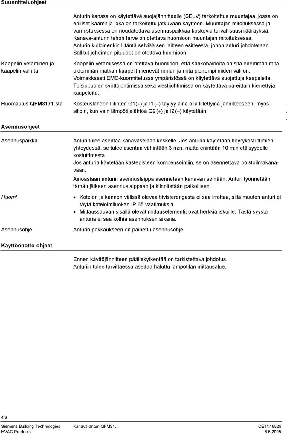 laitteen esitteestä, johon anturi johdotetaan Sallitut johdinten pituudet on otettava huomioon Kaapelin vetäminen ja kaapelin valinta Kaapelin vetämisessä on otettava huomioon, että sähköhäiriöitä on