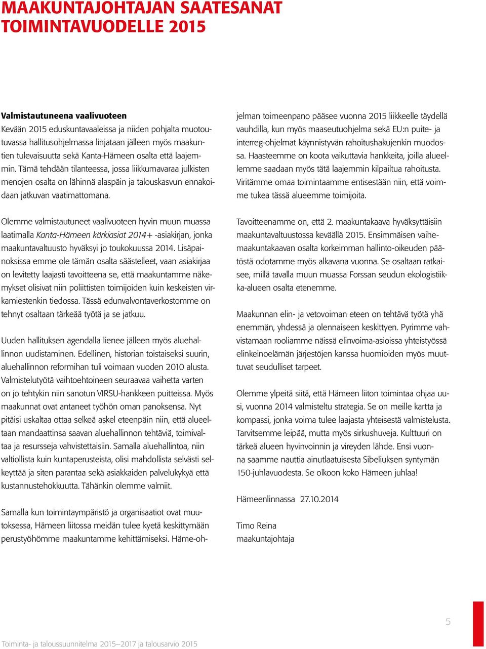 Olemme valmistautuneet vaalivuoteen hyvin muun muassa laatimalla Kanta-Hämeen kärkiasiat 2014+ -asiakirjan, jonka maakuntavaltuusto hyväksyi jo toukokuussa 2014.