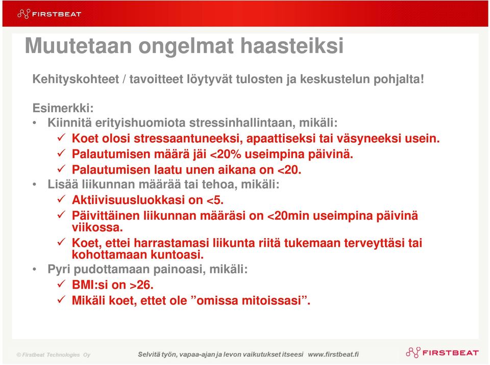 Palautumisen määrä jäi <20% useimpina päivinä. Palautumisen laatu unen aikana on <20. Lisää liikunnan määrää tai tehoa, mikäli: Aktiivisuusluokkasi on <5.