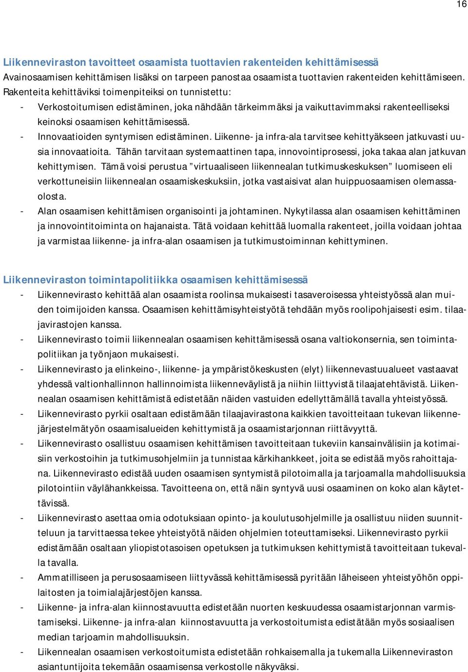 - Innovaatioiden syntymisen edistäminen. Liikenne- ja infra-ala tarvitsee kehittyäkseen jatkuvasti uusia innovaatioita.