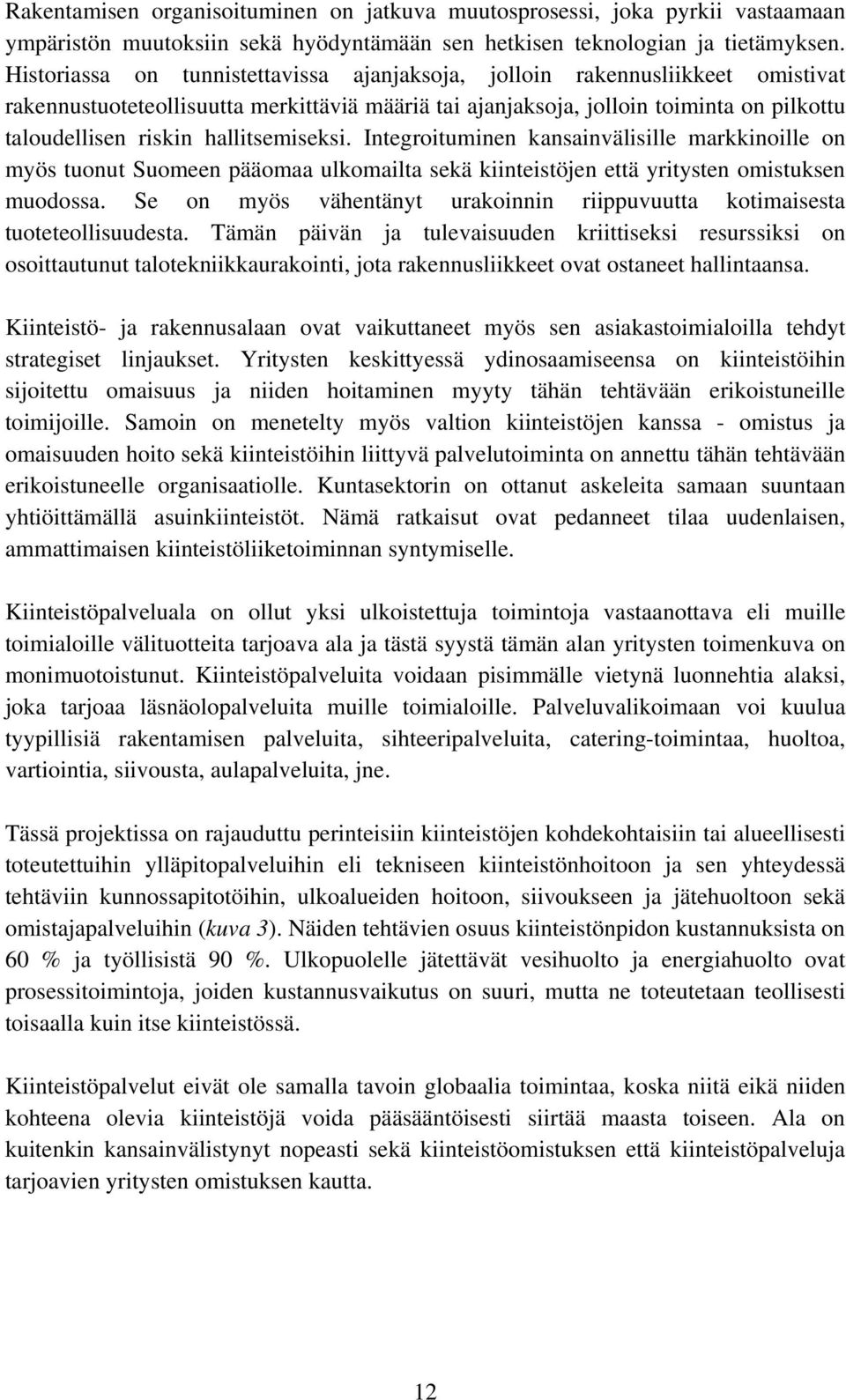 hallitsemiseksi. Integroituminen kansainvälisille markkinoille on myös tuonut Suomeen pääomaa ulkomailta sekä kiinteistöjen että yritysten omistuksen muodossa.