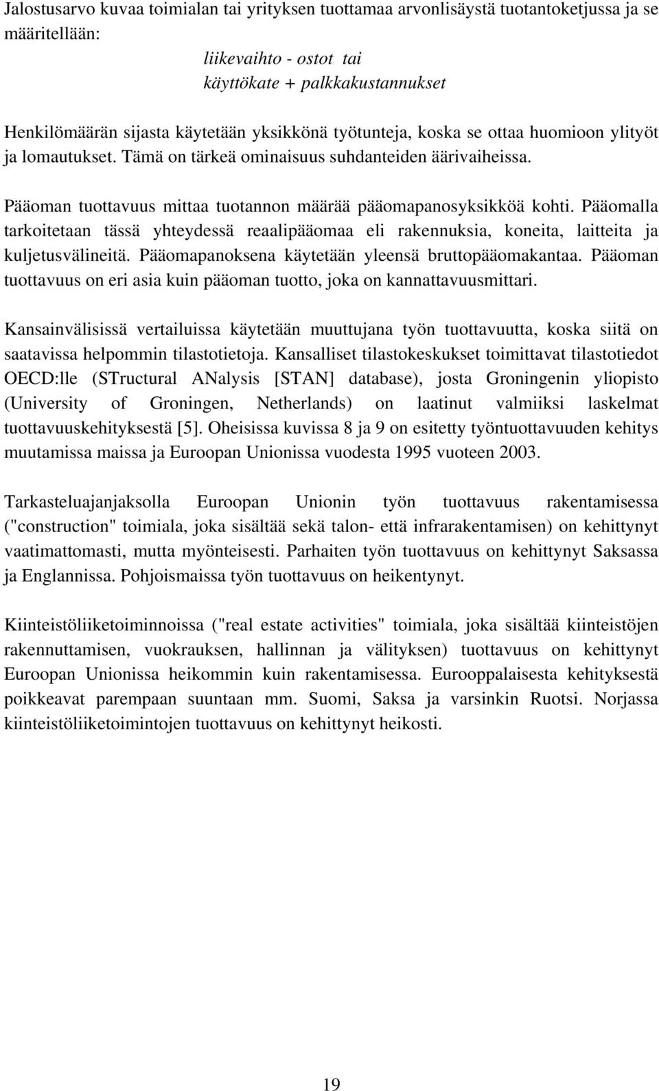 Pääomalla tarkoitetaan tässä yhteydessä reaalipääomaa eli rakennuksia, koneita, laitteita ja kuljetusvälineitä. Pääomapanoksena käytetään yleensä bruttopääomakantaa.