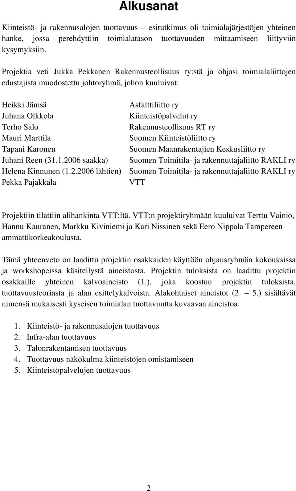 Kiinteistöpalvelut ry Terho Salo Rakennusteollisuus RT ry Mauri Marttila Suomen Kiinteistöliitto ry Tapani Karonen Suomen Maanrakentajien Keskusliitto ry Juhani Reen (31.