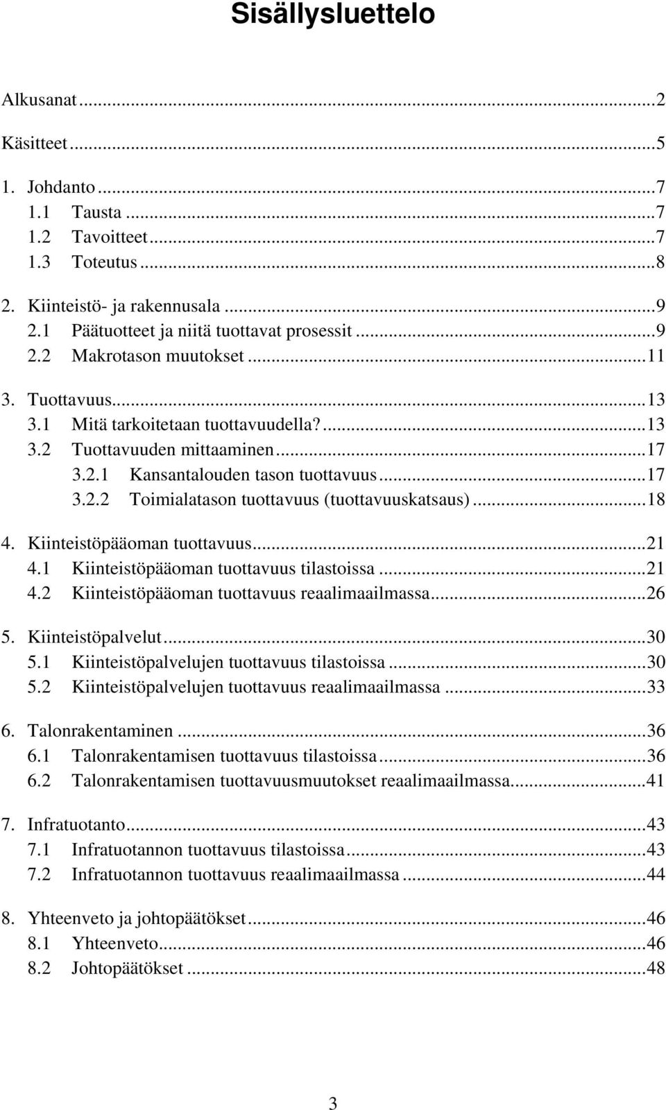 Kiinteistöpääoman tuottavuus...21 4.1 Kiinteistöpääoman tuottavuus tilastoissa...21 4.2 Kiinteistöpääoman tuottavuus reaalimaailmassa...26 5. Kiinteistöpalvelut...30 5.