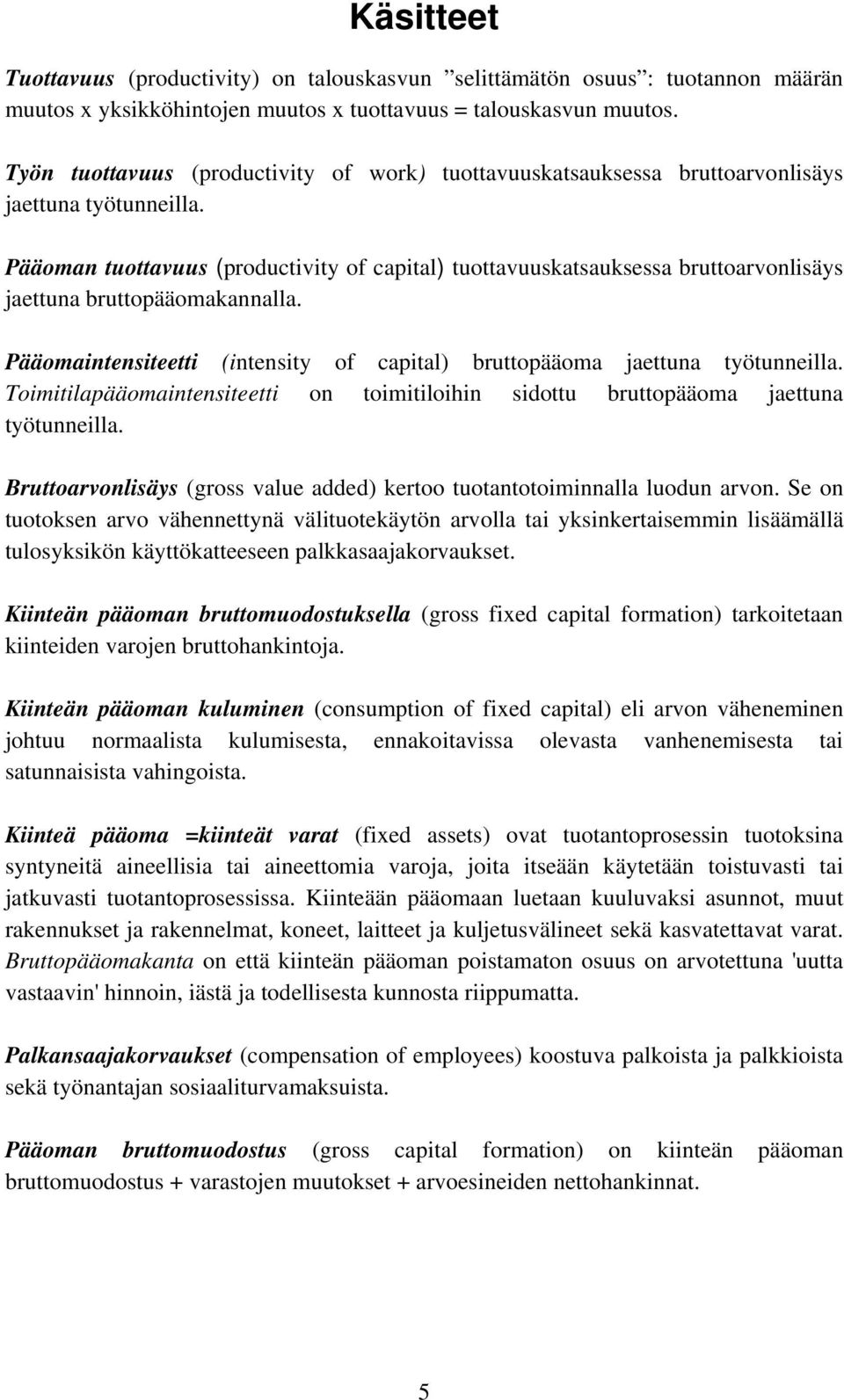 Pääoman tuottavuus (productivity of capital) tuottavuuskatsauksessa bruttoarvonlisäys jaettuna bruttopääomakannalla. Pääomaintensiteetti (intensity of capital) bruttopääoma jaettuna työtunneilla.