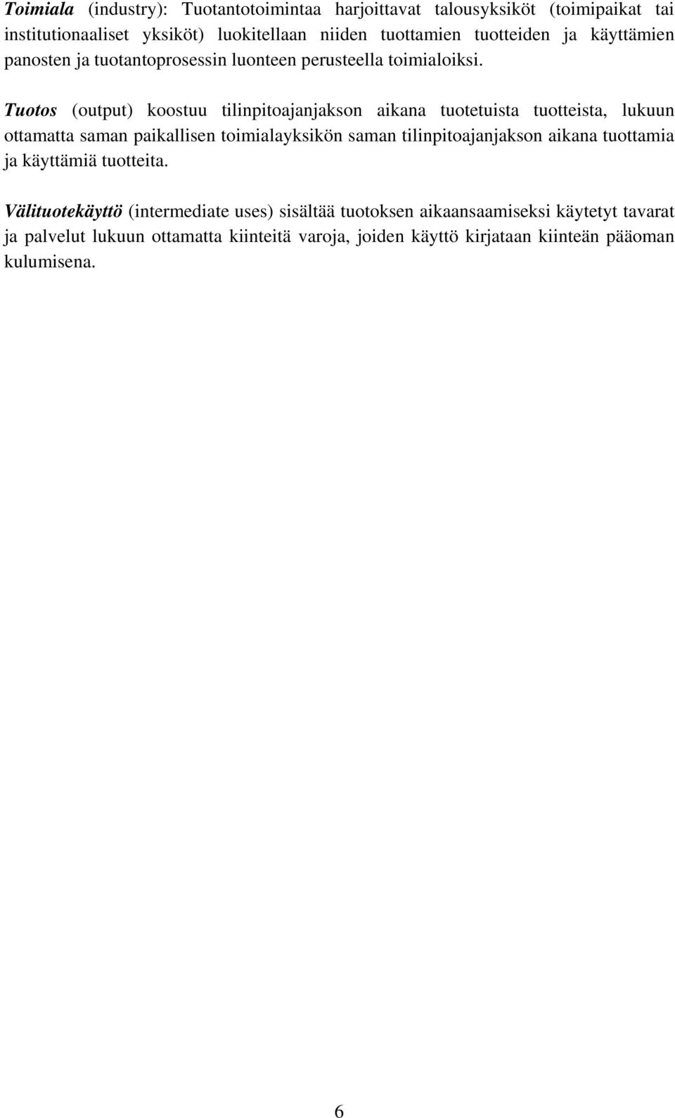 Tuotos (output) koostuu tilinpitoajanjakson aikana tuotetuista tuotteista, lukuun ottamatta saman paikallisen toimialayksikön saman tilinpitoajanjakson