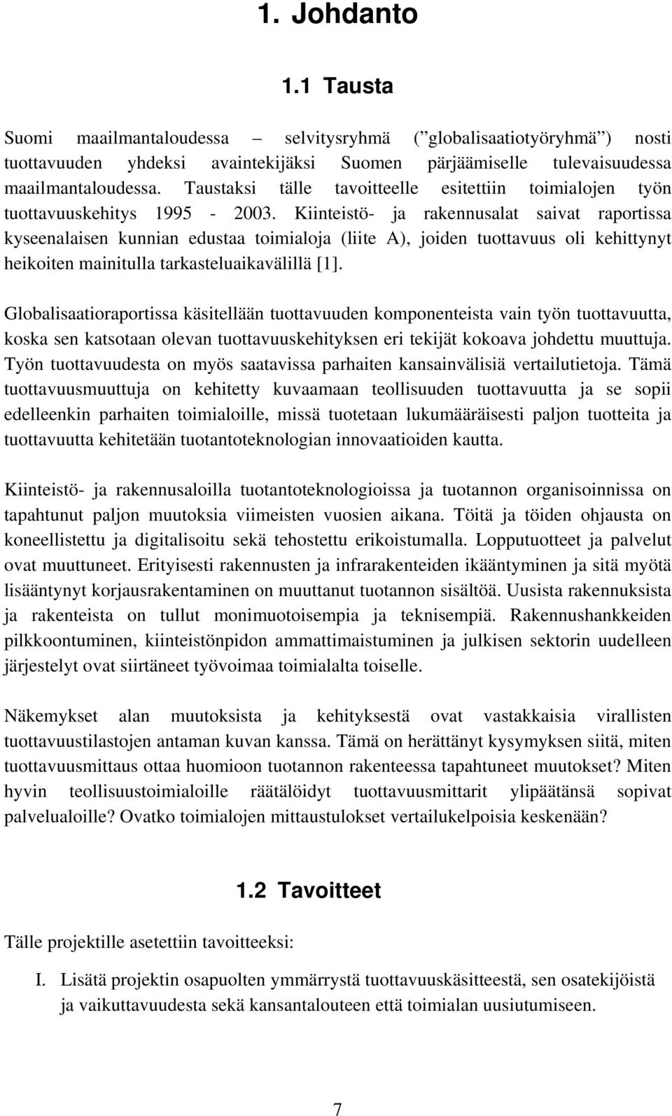 Kiinteistö- ja rakennusalat saivat raportissa kyseenalaisen kunnian edustaa toimialoja (liite A), joiden tuottavuus oli kehittynyt heikoiten mainitulla tarkasteluaikavälillä [1].