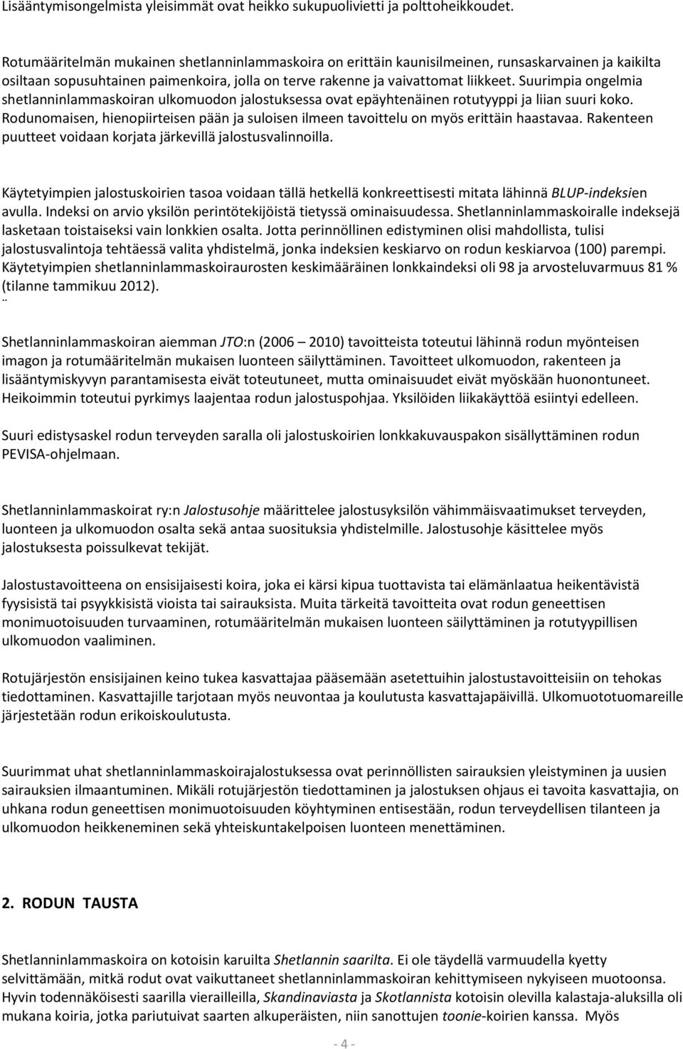 Suurimpia ongelmia shetlanninlammaskoiran ulkomuodon jalostuksessa ovat epäyhtenäinen rotutyyppi ja liian suuri koko.