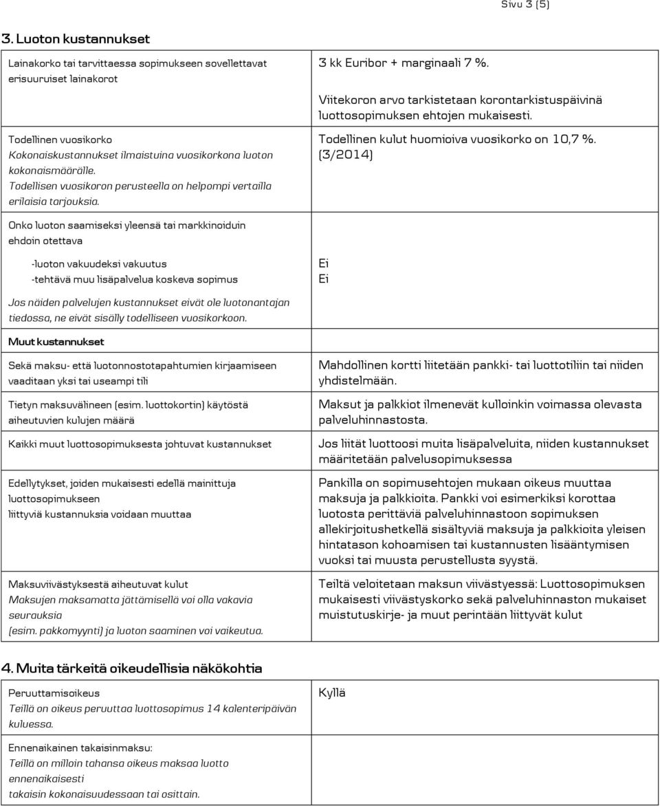 Todellisen vuosikoron perusteella on helpompi vertailla erilaisia tarjouksia. 3 kk Euribor + marginaali 7 %. Viitekoron arvo tarkistetaan korontarkistuspäivinä luottosopimuksen ehtojen mukaisesti.