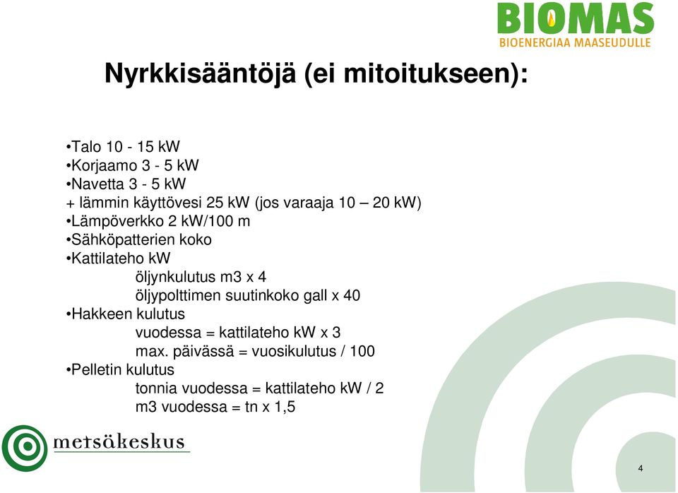 m3 x 4 öljypolttimen suutinkoko gall x 40 Hakkeen kulutus vuodessa = kattilateho kw x 3 max.