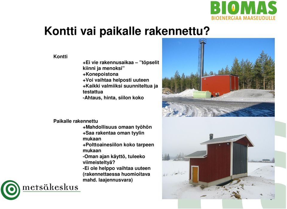 valmiiksi suunniteltua ja testattua -Ahtaus, hinta, siilon koko Paikalle rakennettu +Mahdollisuus omaan työhön