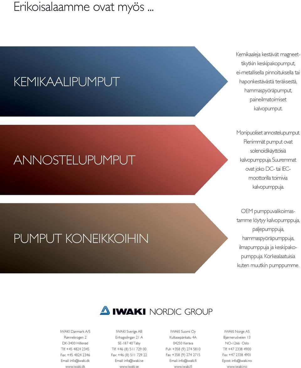 ANNOSTELUPUMPUT Monipuoliset annostelupumput. Pienimmät pumput ovat solenoidikäyttöisiä kalvopumppuja. Suuremmat ovat joko DC- tai IECmoottorilla toimivia kalvopumppuja.