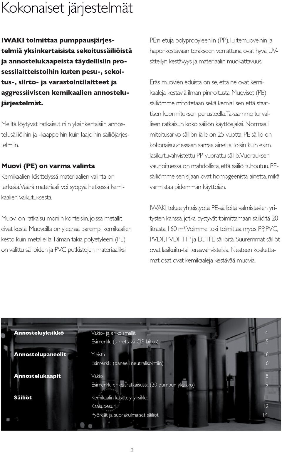 Muovi (PE) on varma valinta Kemikaalien käsittelyssä materiaalien valinta on tärkeää. Väärä materiaali voi syöpyä hetkessä kemikaalien vaikutuksesta.
