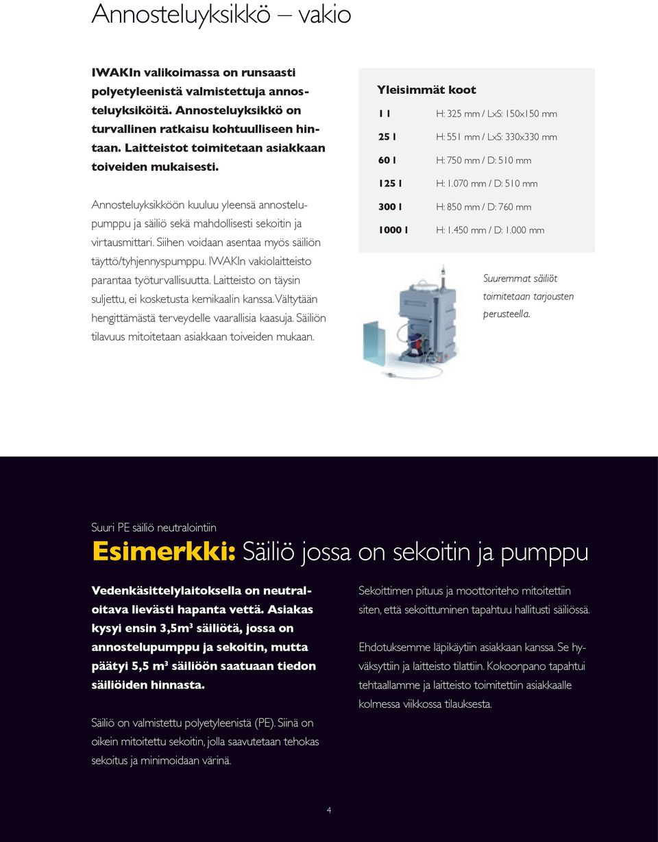 Siihen voidaan asentaa myös säiliön täyttö/tyhjennyspumppu. IWAKIn vakiolaitteisto parantaa työturvallisuutta. Laitteisto on täysin suljettu, ei kosketusta kemikaalin kanssa.