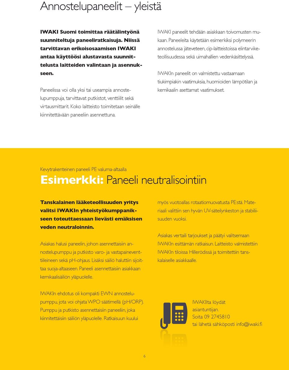 Paneelissa voi olla yksi tai useampia annostelupumppuja, tarvittavat putkistot, venttiilit sekä virtausmittarit. Koko laitteisto toimitetaan seinälle kiinnitettävään paneeliin asennettuna.