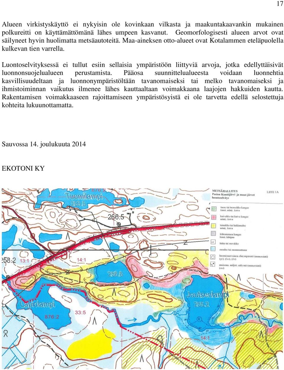 Luontoselvityksessä ei tullut esiin sellaisia ympäristöön liittyviä arvoja, jotka edellyttäisivät luonnonsuojelualueen perustamista.