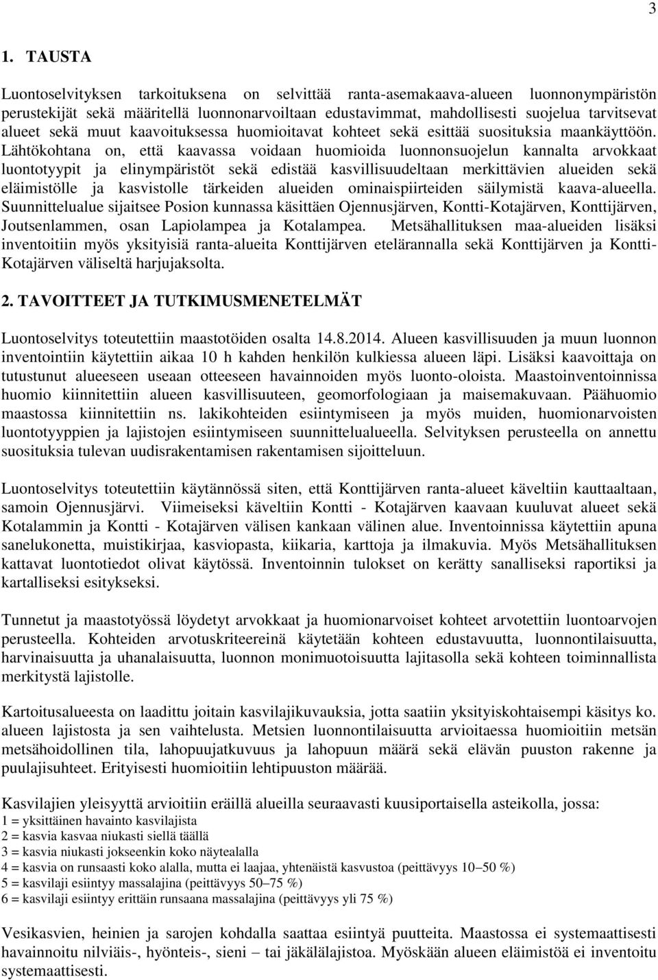 Lähtökohtana on, että kaavassa voidaan huomioida luonnonsuojelun kannalta arvokkaat luontotyypit ja elinympäristöt sekä edistää kasvillisuudeltaan merkittävien alueiden sekä eläimistölle ja