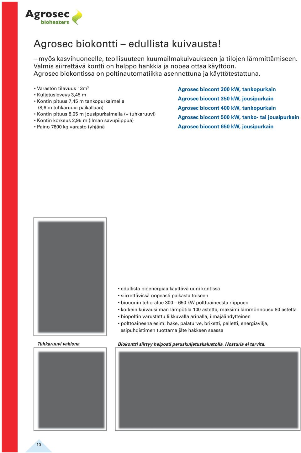 Varaston tilavuus 13m 3 Kuljetusleveys 3,45 m Kontin pituus 7,45 m tankopurkaimella (8,6 m tuhkaruuvi paikallaan) Kontin pituus 8,05 m jousipurkaimella (+ tuhkaruuvi) Kontin korkeus 2,95 m (ilman