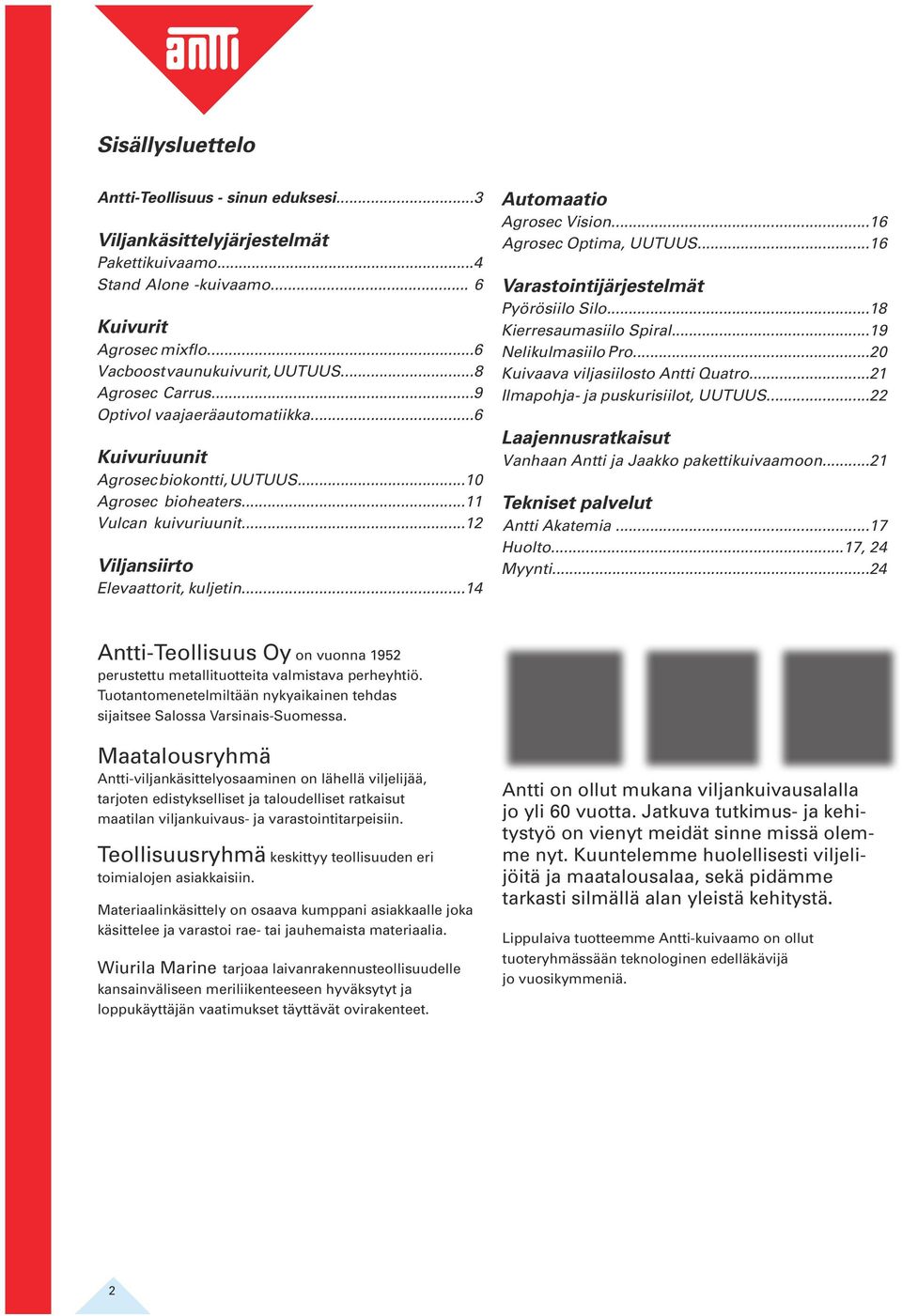 ..14 Automaatio Agrosec Vision...16 Agrosec Optima, UUTUUS...16 Varastointijärjestelmät Pyörösiilo Silo...18 Kierresaumasiilo Spiral...19 Nelikulmasiilo Pro...20 Kuivaava viljasiilosto Antti Quatro.