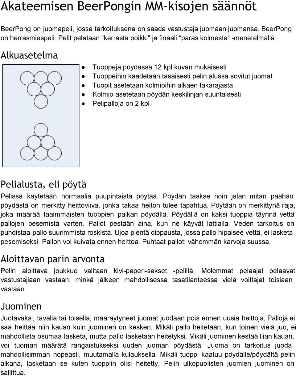 Alkuasetelma Tuoppeja pöydässä 12 kpl kuvan mukaisesti Tuoppeihin kaadetaan tasaisesti pelin alussa sovitut juomat Tuopit asetetaan kolmioihin alkaen takarajasta Kolmio asetetaan pöydän keskilinjan