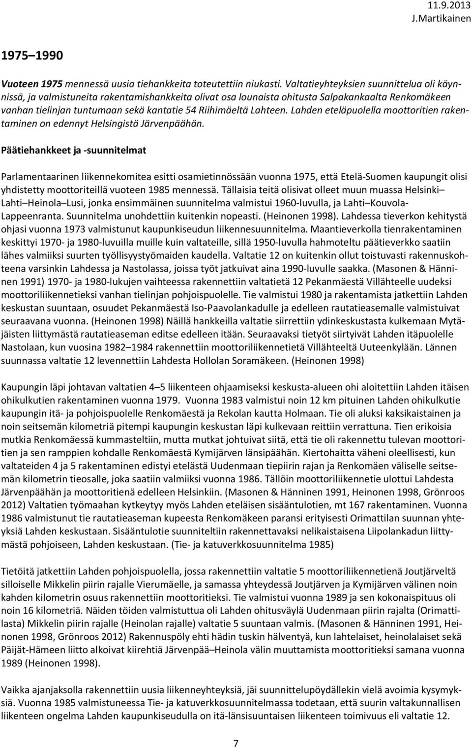 Lahteen. Lahden eteläpuolella moottoritien rakentaminen on edennyt Helsingistä Järvenpäähän.