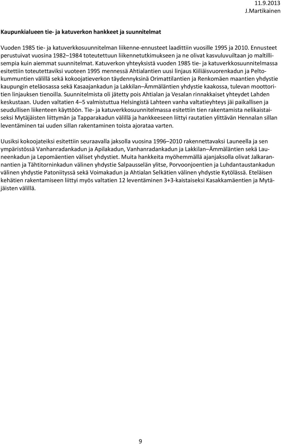 Katuverkon yhteyksistä vuoden 1985 tie- ja katuverkkosuunnitelmassa esitettiin toteutettaviksi vuoteen 1995 mennessä Ahtialantien uusi linjaus Kiiliäisvuorenkadun ja Peltokummuntien välillä sekä