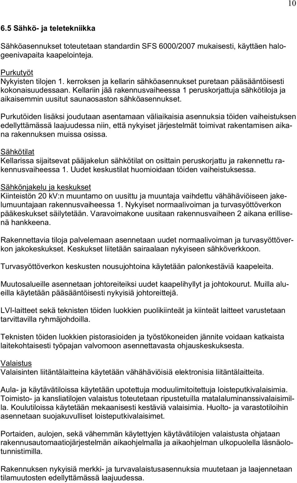 Purkutöiden lisäksi joudutaan asentamaan väliaikaisia asennuksia töiden vaiheistuksen edellyttämässä laajuudessa niin, että nykyiset järjestelmät toimivat rakentamisen aikana rakennuksen muissa