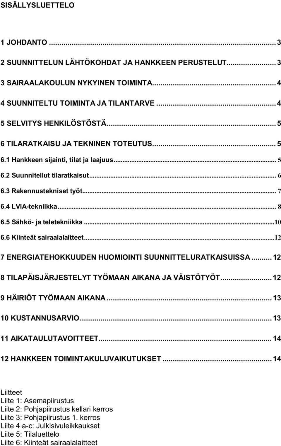 5 Sähkö- ja teletekniikka...10 6.6 Kiinteät sairaalalaitteet...12 7 ENERGIATEHOKKUUDEN HUOMIOINTI SUUNNITTELURATKAISUISSA... 12 8 TILAPÄISJÄRJESTELYT TYÖMAAN AIKANA JA VÄISTÖTYÖT.