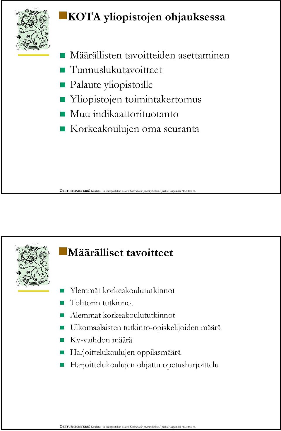 Määrälliset tavoitteet Ylemmät korkeakoulututkinnot Tohtorin tutkinnot Alemmat korkeakoulututkinnot Ulkomaalaisten tutkinto-opiskelijoiden määrä Kv-vaihdon määrä