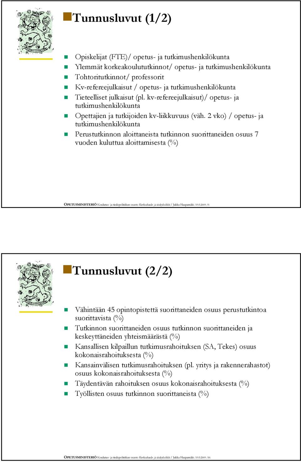 2 vko) / opetus- ja tutkimushenkilökunta Perustutkinnon aloittaneista tutkinnon suorittaneiden osuus 7 vuoden kuluttua aloittamisesta (%) OPETUSMINISTERIÖ Koulutus- ja tiedepolitiikan osasto