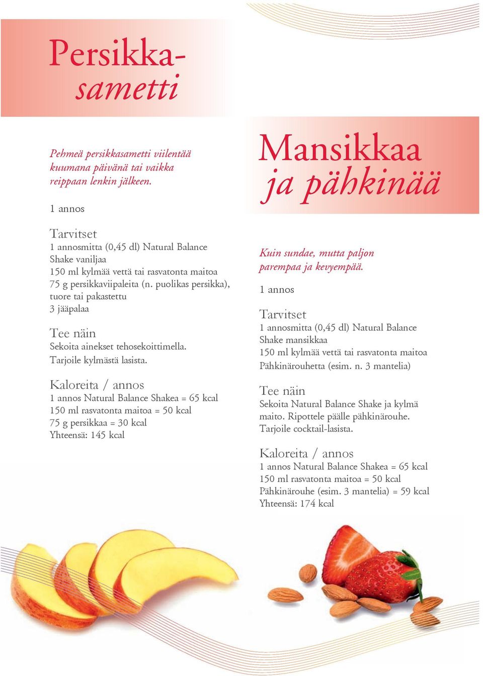 puolikas persikka), tuore tai pakastettu 3 jääpalaa Sekoita ainekset tehosekoittimella. Tarjoile kylmästä lasista.